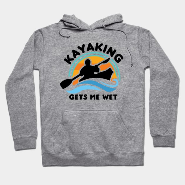 Kayaking Gets Me Wet Hoodie by Gimmickbydesign